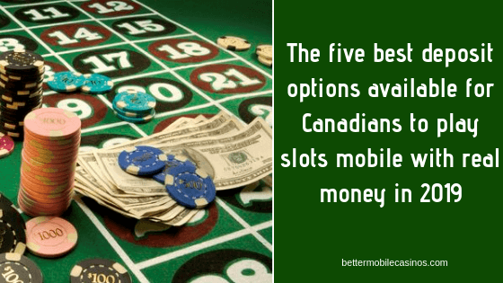 The five best deposit options available for Canadians to play slots mobile with real money in 2019