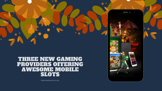 Three new gaming providers offering awesome mobile slots